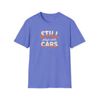 Still Plays with Cars T-Shirt