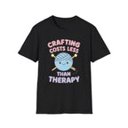 Crafting Cheaper Than Therapy T-Shirt